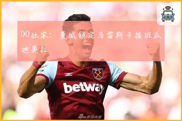 DO独家：曼城锁定马雷斯卡接班瓜迪奥拉