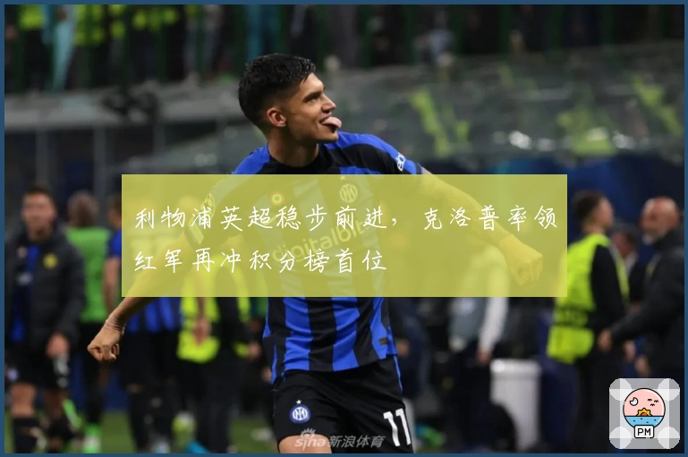 利物浦英超稳步前进，克洛普率领红军再冲积分榜首位