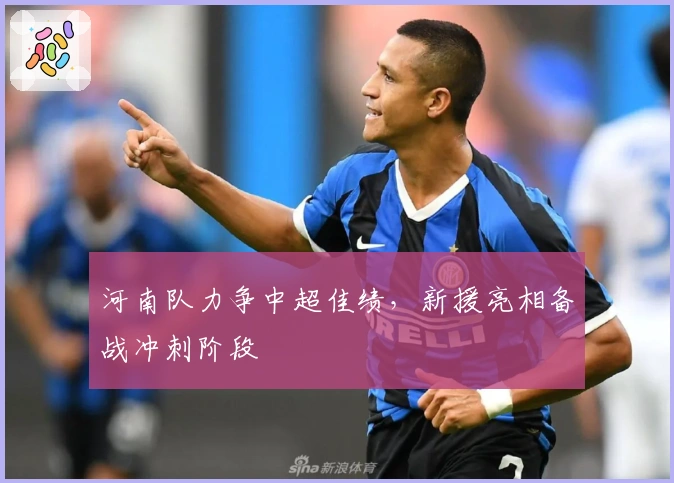 河南队力争中超佳绩，新援亮相备战冲刺阶段