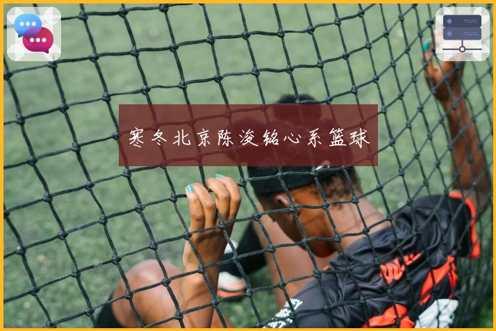 寒冬北京陈浚铭心系篮球