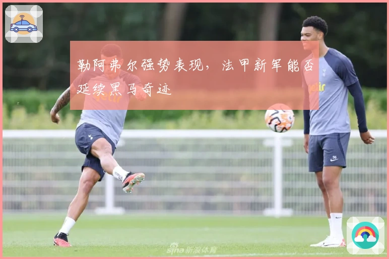 勒阿弗尔强势表现，法甲新军能否延续黑马奇迹