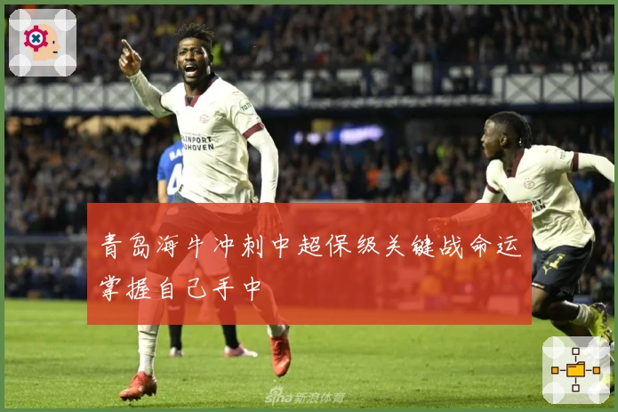 青岛海牛冲刺中超保级关键战命运掌握自己手中